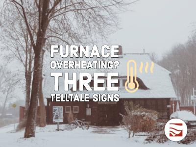 Is Your Furnace Overheating? Three Telltale Signs